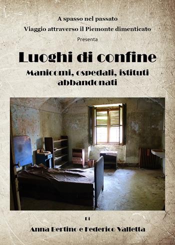 Luoghi di confine. Manicomi, ospedali, istituti abbandonati - Anna Bertino, Federico Valletta - Libro Youcanprint 2019 | Libraccio.it