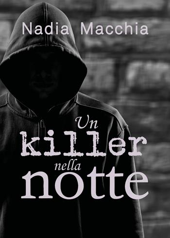 Un killer nella notte - Nadia Macchia - Libro Youcanprint 2019 | Libraccio.it