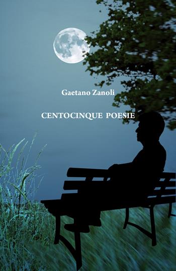 Centocinque poesie - Gaetano Zanoli - Libro Youcanprint 2019 | Libraccio.it
