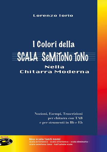 I colori della scala semitono tono nella chitarra moderna - Lorenzo Iorio - Libro Youcanprint 2019, Musica | Libraccio.it