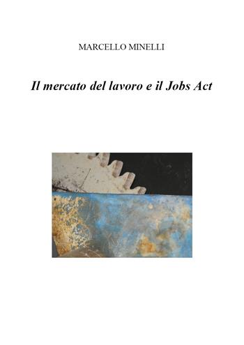 Il mercato del lavoro e il Jobs Act - Marcello Minelli - Libro Youcanprint 2019 | Libraccio.it