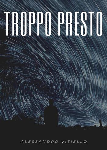 Troppo presto - Alessandro Vitiello - Libro Youcanprint 2020 | Libraccio.it