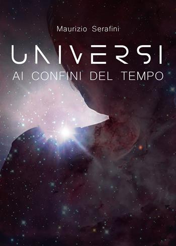Universi ai confini del tempo - Maurizio Serafini - Libro Youcanprint 2019 | Libraccio.it