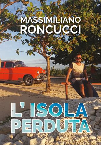 L' isola perduta - Massimiliano Roncucci - Libro Youcanprint 2019 | Libraccio.it