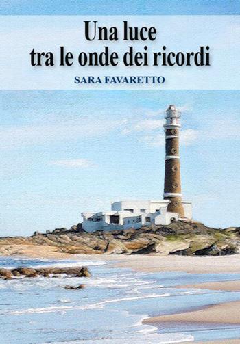 Una luce tra le onde dei ricordi - Sara Favaretto - Libro Youcanprint 2019 | Libraccio.it