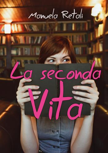 La seconda vita - Manuela Retali - Libro Youcanprint 2019 | Libraccio.it