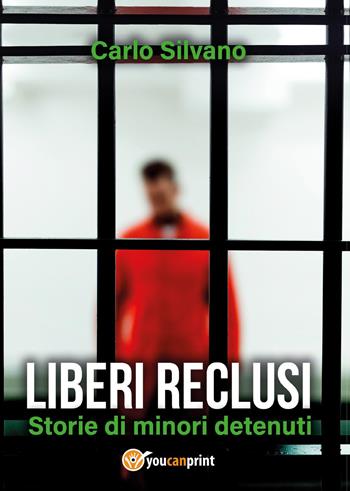 Liberi reclusi. Storie di minori detenuti - Carlo Silvano - Libro Youcanprint 2019 | Libraccio.it