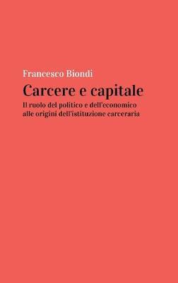 Carcere e capitale: il ruolo del politico e dell'economico alle origini dell'istituzione carceraria - Francesco Biondi - Libro Youcanprint 2019 | Libraccio.it