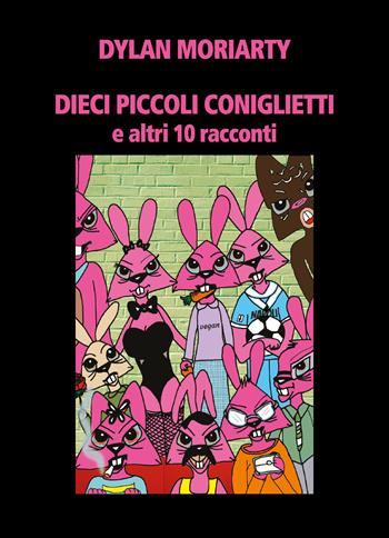 Dieci piccoli coniglietti e altri 10 racconti - Dylan Moriarty - Libro Youcanprint 2019 | Libraccio.it