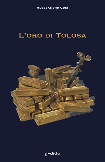 L' oro di Tolosa - Alessandro Cosi - Libro Youcanprint 2019 | Libraccio.it