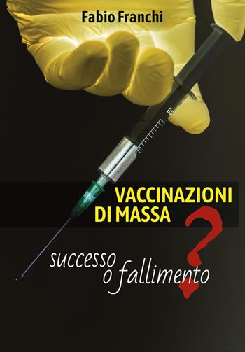 Vaccinazioni di massa: successo o fallimento? - Fabio Franchi - Libro Youcanprint 2019 | Libraccio.it