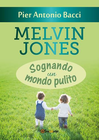 Melvin Jones. Sognando un mondo pulito - Pier Antonio Bacci - Libro Youcanprint 2019 | Libraccio.it
