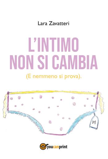 L' intimo non si cambia. (E nemmeno si prova) - Lara Zavatteri - Libro Youcanprint 2019 | Libraccio.it