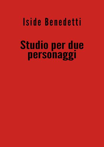 Studio per due personaggi - Iside Benedetti - Libro Youcanprint 2019 | Libraccio.it