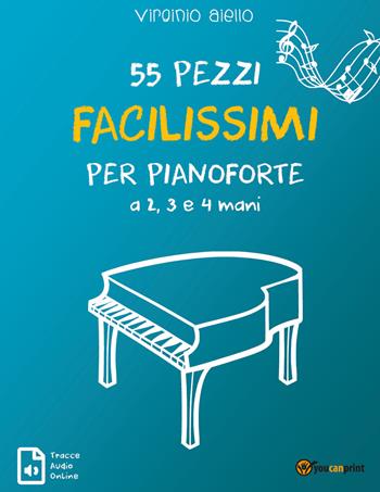 55 pezzi facilissimi per pianoforte a 2, 3 e 4 mani. per accesso on line - Virginio Aiello - Libro Youcanprint 2019 | Libraccio.it