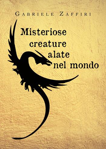 Misteriose creature alate nel mondo - Gabriele Zaffiri - Libro Youcanprint 2019 | Libraccio.it