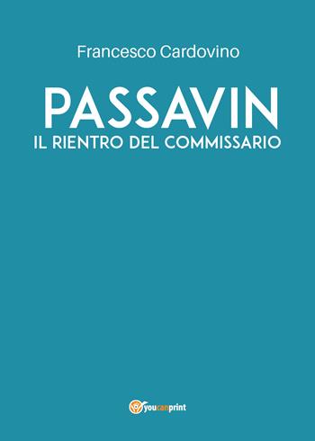 Passavin. Il rientro del commissario - Francesco Cardovino - Libro Youcanprint 2020 | Libraccio.it