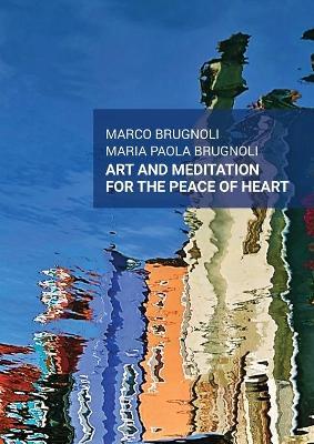 Art and meditation for the peace of heart - Marco Brugnoli, Maria Paola Brugnoli - Libro Youcanprint 2019 | Libraccio.it