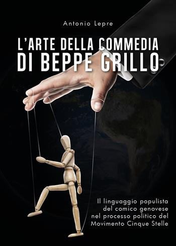 L' arte della commedia di Beppe Grillo. Il linguaggio populista del comico genovese nel processo politico del Movimento Cinque Stelle - Antonio Lepre - Libro Youcanprint 2019 | Libraccio.it