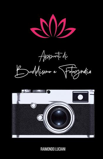 Appunti di buddismo e fotografia - Raimondo Luciani - Libro Youcanprint 2019 | Libraccio.it