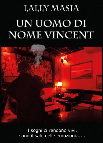 Un uomo di nome Vincent. I sogni ci rendono vivi, sono il sale delle emozioni... - Lally Masia - Libro Youcanprint 2019 | Libraccio.it