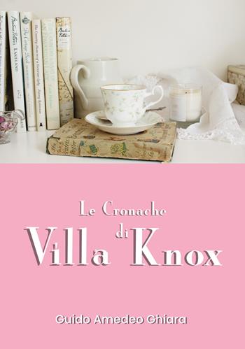Le cronache di Villa Knox - Guido Amedeo Chiara - Libro Youcanprint 2019 | Libraccio.it