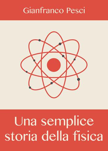 Una semplice storia della fisica - Gianfranco Pesci - Libro Youcanprint 2019 | Libraccio.it