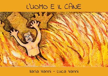 L' uomo e il cane - Ilaria Vanni, Luca Vanni - Libro Youcanprint 2019 | Libraccio.it