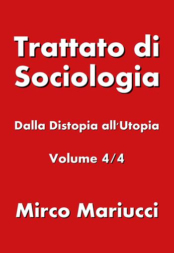 Trattato di sociologia. Vol. 4: Dalla distopia all'utopia. - Mirco Mariucci - Libro Youcanprint 2019 | Libraccio.it