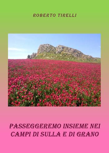 Passeggeremo insieme tra i campi di sulla e di grano - Roberto Tirelli - Libro Youcanprint 2019 | Libraccio.it