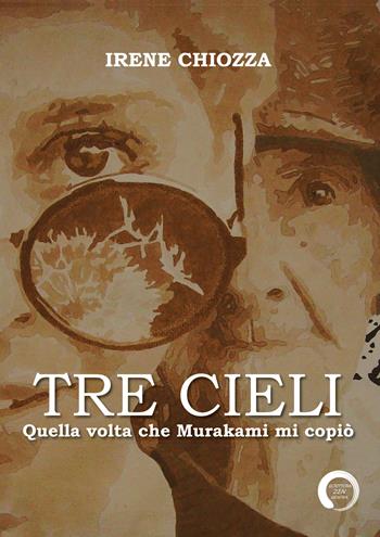 Tre cieli. Quella volta che Murakami mi copiò - Irene Chiozza - Libro Youcanprint 2019 | Libraccio.it