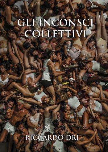 Gli inconsci collettivi - Riccardo Dri - Libro Youcanprint 2019 | Libraccio.it