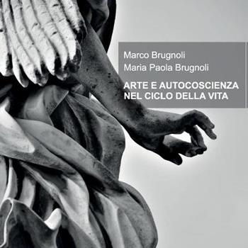 Arte e autocoscienza nel ciclo della vita - Marco Brugnoli, Maria Paola Brugnoli - Libro Youcanprint 2019 | Libraccio.it