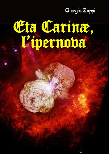 Eta Carinae, l'ipernova - Giorgio Zoppi - Libro Youcanprint 2022 | Libraccio.it
