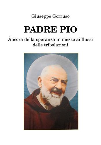Padre Pio. Ancora della speranza in mezzo ai flussi delle tribolazioni - Giuseppe Gorruso - Libro Youcanprint 2019 | Libraccio.it