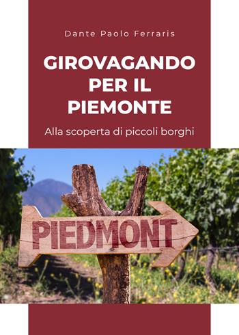 Girovagando per il Piemonte. Alla scoperta di piccoli borghi - Dante Paolo Ferraris - Libro Youcanprint 2019 | Libraccio.it