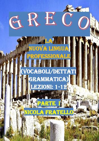 Greco. La nuova lingua professionale. Vol. 1: Lezioni 1-12. - Nicola Fratello - Libro Youcanprint 2019 | Libraccio.it