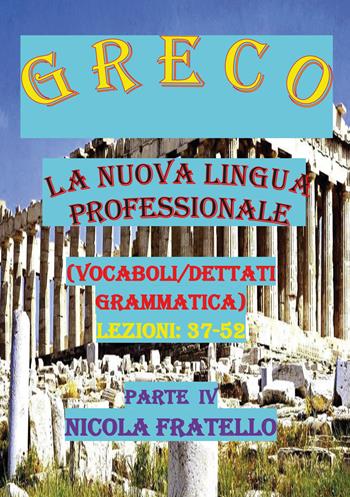 Greco. La nuova lingua professionale. Vol. 4: Lezioni 37-52. - Nicola Fratello - Libro Youcanprint 2019 | Libraccio.it
