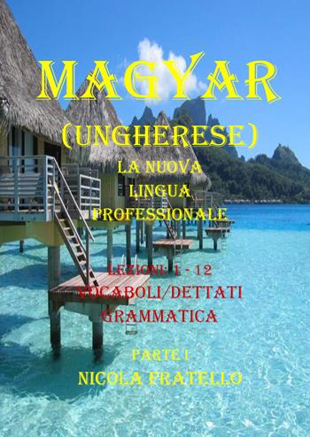Magyar. La nuova lingua professionale. Vol. 1: Lezioni 1-12. - Nicola Fratello - Libro Youcanprint 2019 | Libraccio.it
