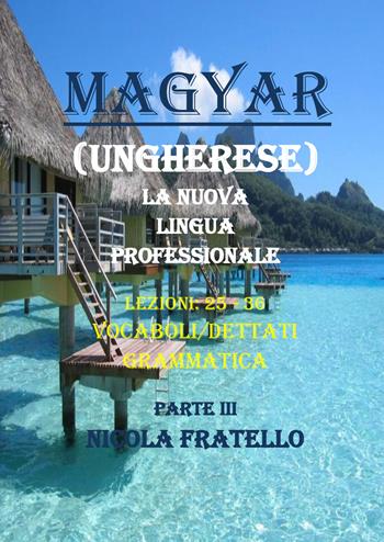 Magyar. La nuova lingua professionale. Vol. 3: Lezioni 25-36. - Nicola Fratello - Libro Youcanprint 2019 | Libraccio.it