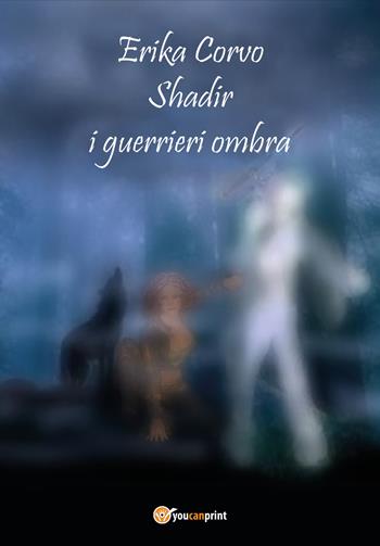 Shadir, i Guerrieri Ombra - Erika Corvo - Libro Youcanprint 2019 | Libraccio.it