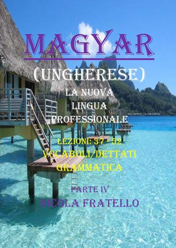 Magyar. La nuova lingua professionale. Vol. 4: Lezioni 37-52. - Nicola Fratello - Libro Youcanprint 2019 | Libraccio.it