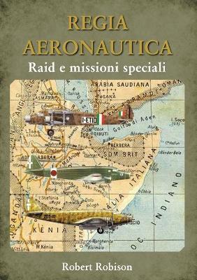 Regia aeronautica. Raid e missioni speciali - Robert Robison - Libro Youcanprint 2019 | Libraccio.it