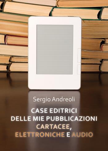 Case editrici delle mie pubblicazioni cartacee, elettroniche e audio - Sergio Andreoli - Libro Youcanprint 2019 | Libraccio.it