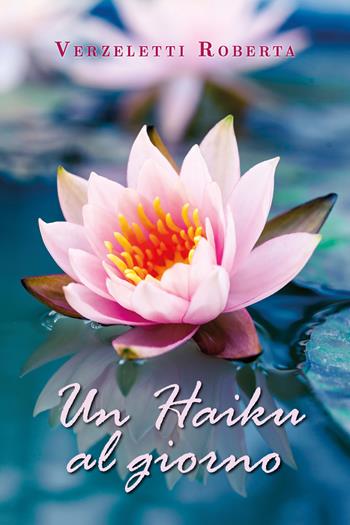Un haiku al giorno - Roberta Verzeletti - Libro Youcanprint 2019 | Libraccio.it