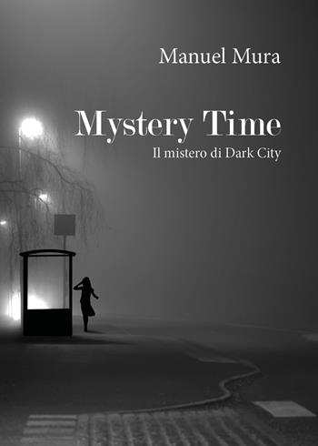 Mystery Time. Il mistero di Dark City - Manuel Mura - Libro Youcanprint 2019 | Libraccio.it