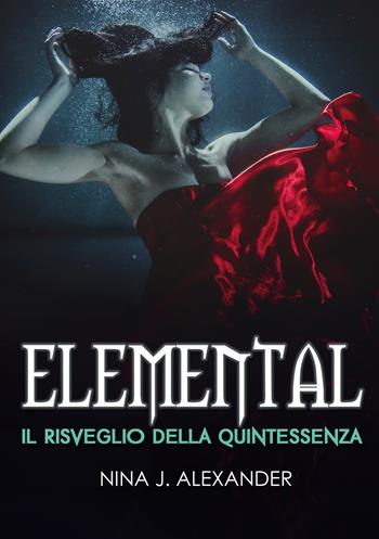 Elemental. Il risveglio della Quintessenza - Nina J. Alexander - Libro Youcanprint 2019 | Libraccio.it