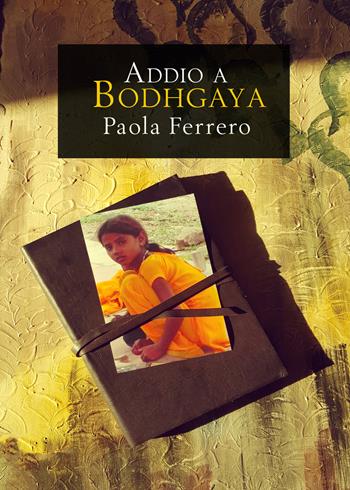Addio a Bodhgaya - Paola Ferrero - Libro Youcanprint 2019 | Libraccio.it