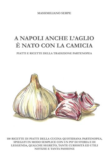 A Napoli anche l'aglio è nato con la camicia - Massimiliano Serpe - Libro Youcanprint 2019 | Libraccio.it