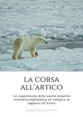La corsa all'Artico. La comprensione della nostra attualità economica, diplomatica ed ecologica in rapporto all'Artico
